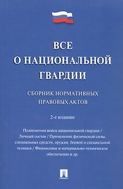 Все о национальной гвардии. Сборник нормативных правовых актов.-2-е изд.-
