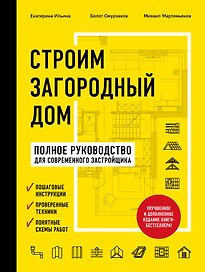 Строим загородный дом. Полное руководство для современного застройщика (издание улучшенное и дополненное) (нов. оф.)