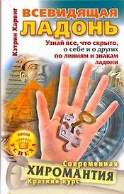 Всевидящая ладонь. Узнай все, что скрыто, о себе и о других по линиям и знакам ладони. Современная хиромантия. Краткий курс