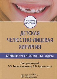 Детская челюстно-лицевая хирургия. Клинические ситуационные задачи. Учебное пособие