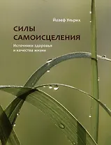 Силы самоисцеления. Источники здоровья и качества жизни