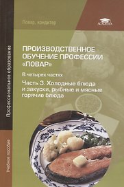 Производственное обучение профессии "Повар". В 4-х частях. Часть 3. Холодные блюда и закуски, рыбные и мясные горячие блюда