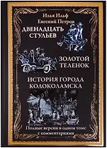 Двенадцать стульев. Золотой теленок. Необыкновенный истории из жизни города Колоколамска