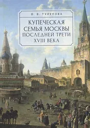 Купеческая семья Москвы последней трети XVIII века. Социально-демографическое исследование