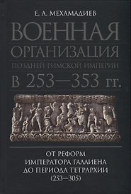 Военная организация поздней Римской империи в 253-353 гг.: от реформ императора Галлиена до периода Тетрархии (253-305)