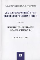 Железнодорожный путь высокоскоростных линий. Часть 1. Проектирование трассы. Земляное полотно. Учебное пособие