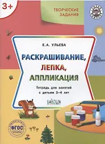Творческие задания. Раскрашивание, лепка, аппликация. Тетрадь для занятий с детьми 3-4 лет