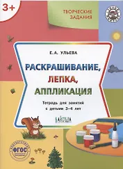 Творческие задания. Раскрашивание, лепка, аппликация. Тетрадь для занятий с детьми 3-4 лет