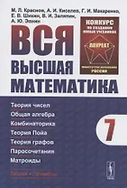 Вся высшая математика. Том 7. Теория чисел. Общая алгебра. Комбинаторика. Теория Пойа. Теория графов. Паросочетания. Матроиды