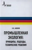 Промышленная экология: принципы, подходы, технические решения: учебное пособие / 2-е изд., испр. и доп.