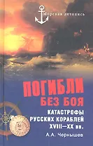 Погибли без боя. Катастрофы русских кораблей XVIII-XX вв.