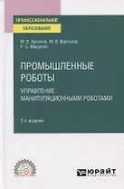 Промышленные роботы. Управление манипуляционными роботами. Учебное пособие для СПО