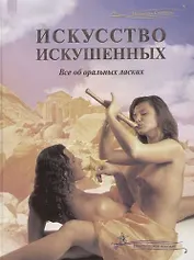 Искусство искушенных: Все об оральных ласках. Практическое пособие