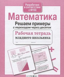 Математика. Решаем примеры с переходом через десяток. Рабочая тетрадь младшего школьника