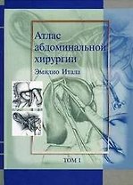 Атлас абдоминальной хирургии Том 1 Хирургия печени желчных путей поджелудочной железы и портальной системы. Итала Э. (Икс)