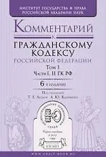 Комментарий к Гражданскому кодексу Российской Федерации. В 2 т. Т. 1. Части I, II ГК РФ/ 6-е изд. пер. и доп