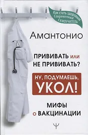 Прививать или не прививать? или Ну, подумаешь, укол! Мифы о вакцинации
