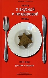 Книга о вкусной и нездоровой пище, или Еда русских в Израиле: Ученые записки "Общества чистых тарелок"