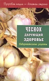 Чеснок дарующий здоровье. Оздоровительные рецепты