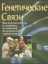 Генетические связи. Наследственность и здоровье. Домашний медицинский справочник