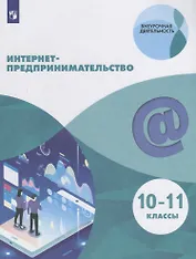 Интернет-предпринимательство. 10–11 классы. Учебное пособие