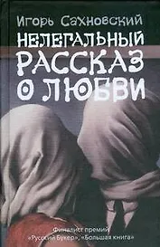 Нелегальный рассказ о любви: (сборник:роман-хроника, рассказы,эссе)
