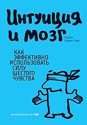 Интуиция и мозг. Как эффективно использовать силу шестого чувства
