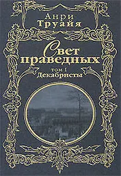 Свет праведных (в 2-х томах) Том 1 Декабристы (Русские портреты в истории). Труайя А. (Эксмо)