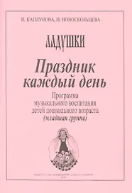 Ладушки. Праздник каждый день! Программа музыкального воспитания детей дошкольного возраста. Младшая группа