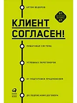 Клиент согласен! Пошаговая система успешных переговоров от подготовки предложения до подписания договора