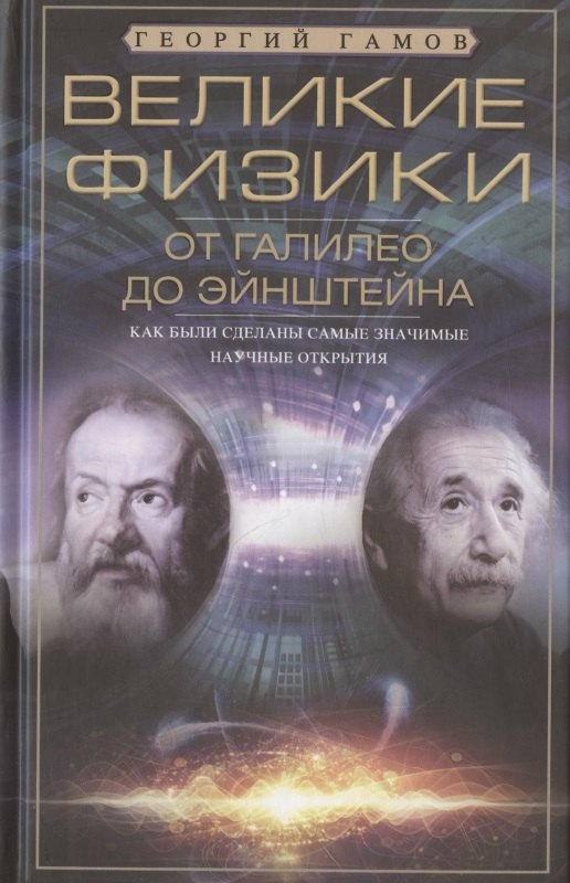 

Великие физики от Галилео до Эйнштейна. Как были сделаны самые значимые научные открытия