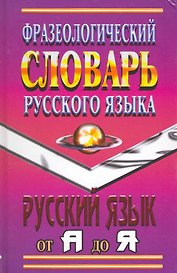 Фразеологический словарь русского языка Русский язык от А до Я / Федосов И., Лапицкий А. (Ладья-Бук)
