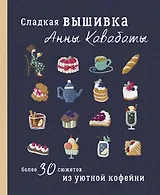 Сладкая вышивка Анны Кавабаты. Более 30 сюжетов из уютной кофейни