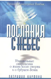 Послания с небес. Удивительные откровения о жизни после смерти и о будущем Земли