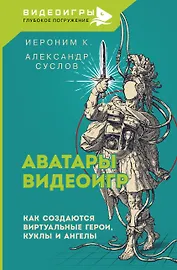 Аватары видеоигр. Как создаются виртуальные герои, куклы и ангелы