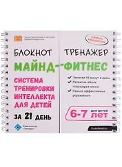 Майнд-фитнес для детей. Система тренировки интеллекта ребенка 6-7 лет за 21 день. Блокнот-тренажер.