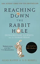 Reaching Down the Rabbit Hole : Extraordinary Journeys into the Human Brain