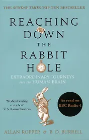 Reaching Down the Rabbit Hole : Extraordinary Journeys into the Human Brain