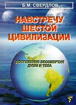 Навстречу шестой цивилизации.Достижение бессмертия души и тела