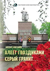 Алеет гвоздиками серый гранит: стихи и рассказы