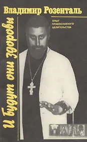 И будут они здоровы. Опыт православного целительства