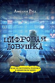 Цифровая ловушка. Как не потерять ребёнка в цифровом мире