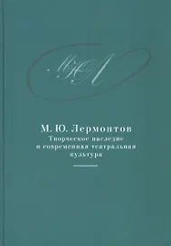 М.Ю. Лермонтов: творческое наследие и современная театральная культура. 1941–2014. Сборник документо