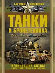 Танки и бронетехника. Величайшие битвы. Самые известные командиры