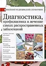 Диагностика, профилактика и лечение самых распространенных заболеваний. Новейший медицинский справочник