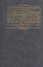 Интеллектуальная собственность: Законодательство и практика применения: Практическое пособие. 2 -е изд.