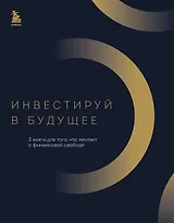 Инвестируй в будущее. 3 книги для того, кто мечтает о финансовой свободе