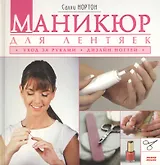 Маникюр для лентяек Уход за руками Дизайн ногтей. Нортон С. (Мой Мир)
