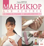 Маникюр для лентяек Уход за руками Дизайн ногтей. Нортон С. (Мой Мир)