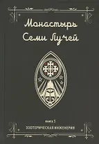 Монастырь семи лучей. Книга 3. Эзотерическая инженерия